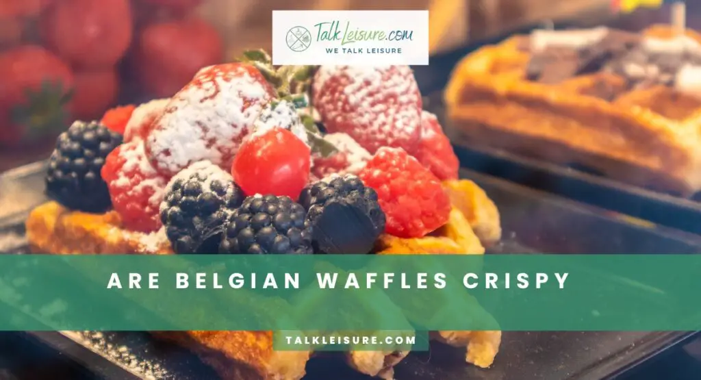 Are Belgian Waffles Crispy