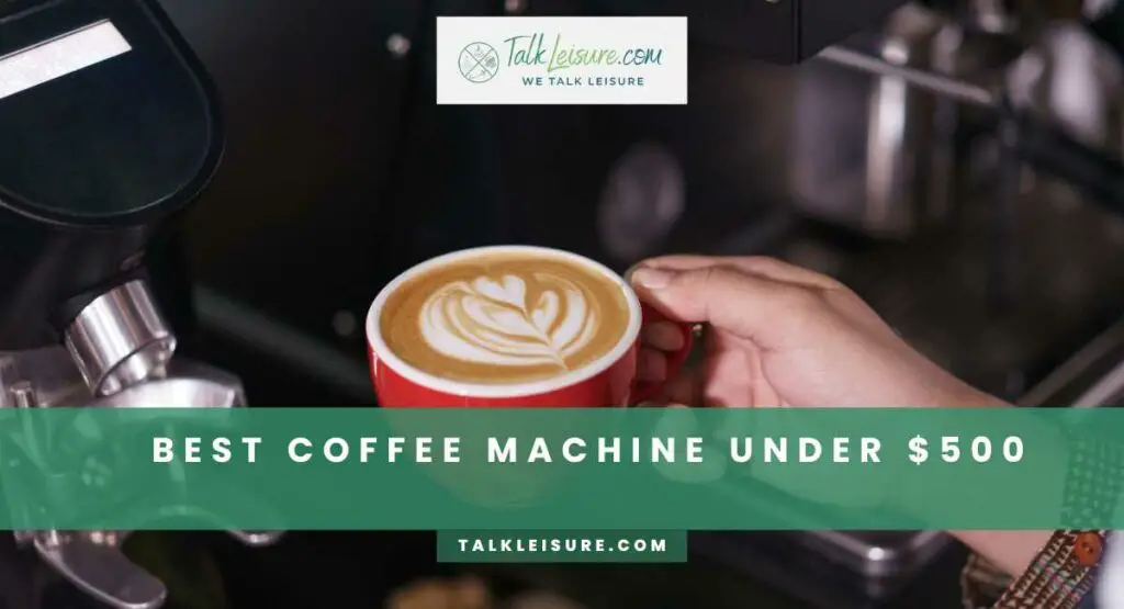 Best Coffee Machine Under $500
