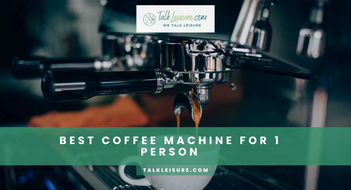 5 Best Coffee Machine For 1 Person Perfect Cup Everytime Talk Leisure