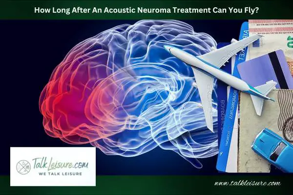 How Long After An Acoustic Neuroma Treatment Can You Fly?