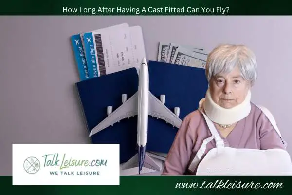 How Long After Having A Cast Fitted Can You Fly?