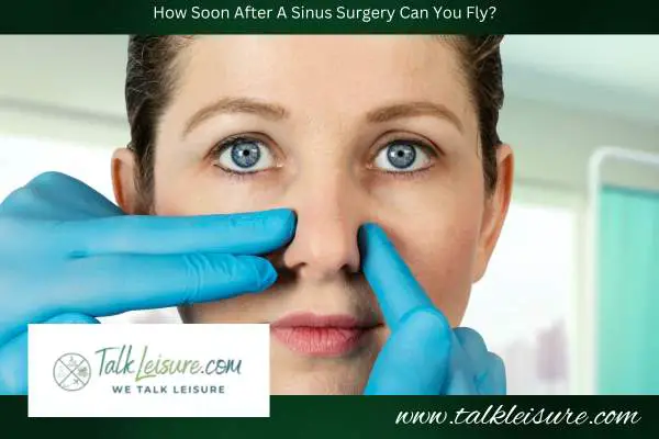 How Soon After A Sinus Surgery Can You Fly?