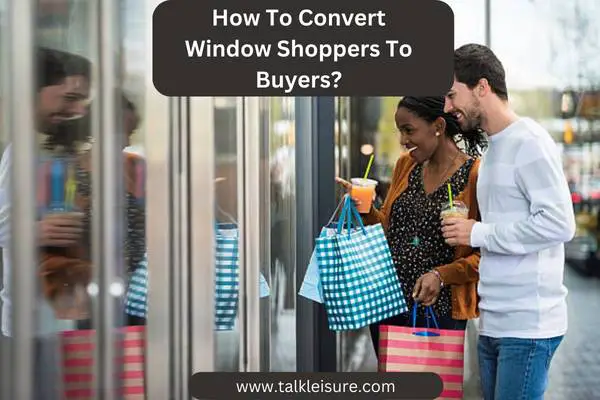How To Convert Window Shoppers To Buyers?