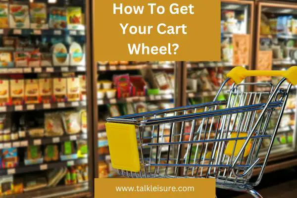 How To Get Your Cart Wheel?