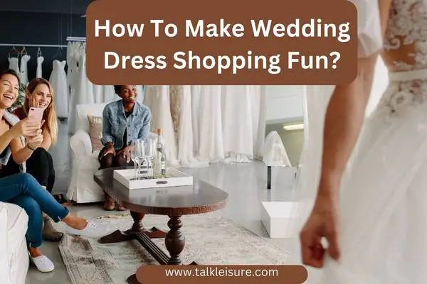 How To Make Wedding Dress Shopping Fun