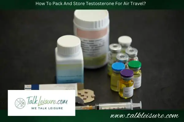 How To Pack And Store Testosterone For Air Travel?