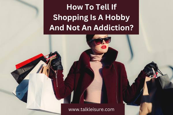 How To Tell If Shopping Is A Hobby And Not An Addiction?