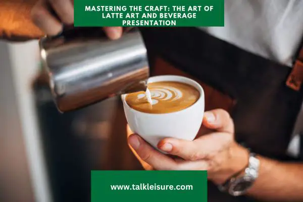 Mastering the Craft: The Art of Latte Art and Beverage Presentation in Coffee Making