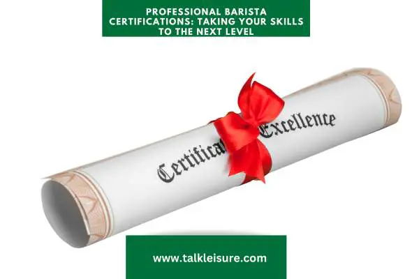 Professional Barista Certifications: Taking Your Skills to the Next Level as a Certified Barista