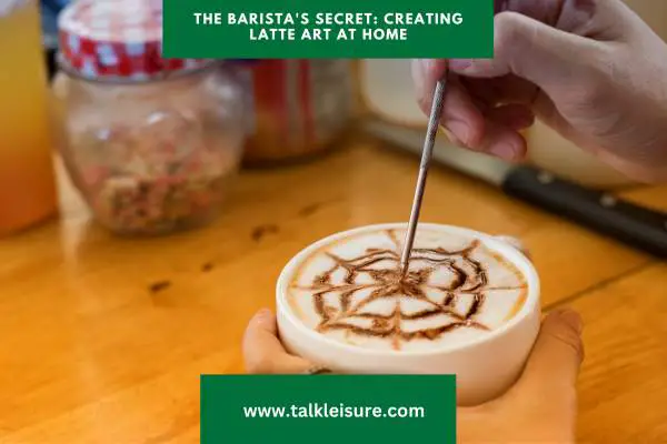 The Barista's Secret: Creating Latte Art at Home - Mastering the At-Home Barista Experience