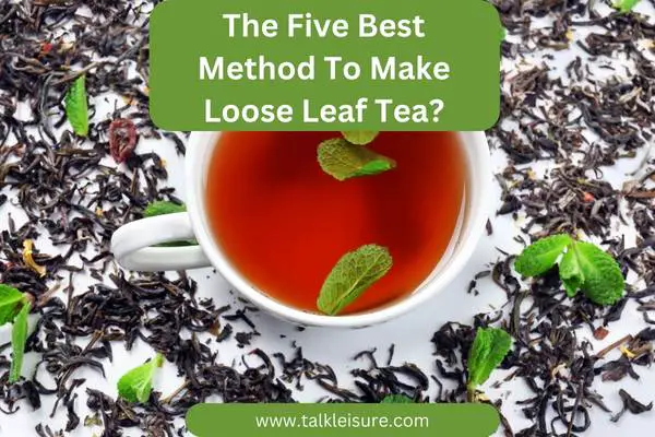 The Five Best Method To Make Loose Leaf Tea?