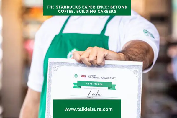 The Starbucks Experience: Beyond Coffee, Building Careers