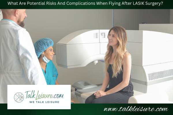 What Are Potential Risks And Complications When Flying After LASIK Surgery?