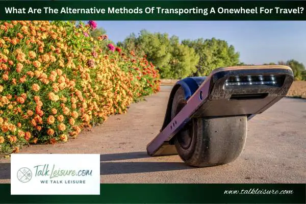 What Are The Alternative Methods Of Transporting A Onewheel For Travel?