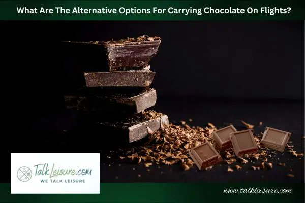 What Are The Alternative Options For Carrying Chocolate On Flights?