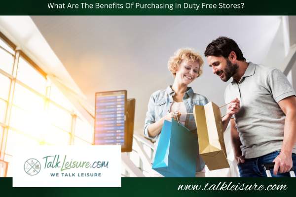 What Are The Benefits Of Purchasing In Duty Free Stores?