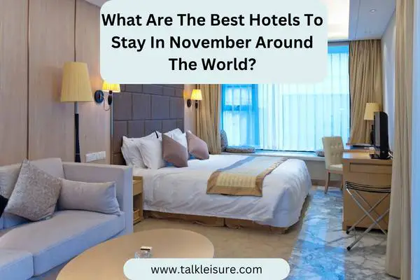 What Are The Best Hotels To Stay In November Around The World?