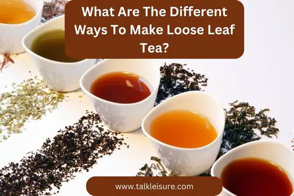What Are The Different Ways To Make Loose Leaf Tea?