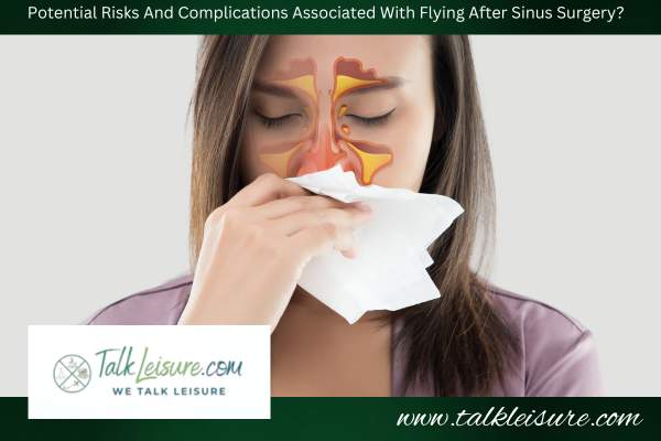 What Are The Potential Risks And Complications Associated With Flying Too Soon After Sinus Surgery?
