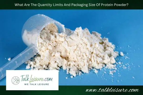 What Are The Quantity Limits And Packaging Size Of Protein Powder?
