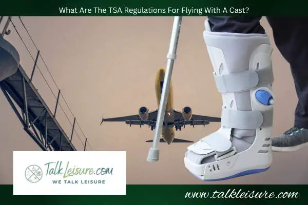 What Are The TSA Regulations For Flying With A Cast?