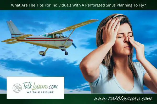 What Are The Tips For Individuals With A Perforated Sinus Planning To Fly?