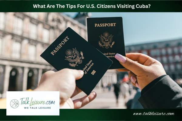 What Are The Tips For U.S. Citizens Visiting Cuba?