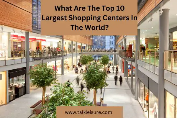 What Are The Top 10 Largest Shopping Centers In The World?