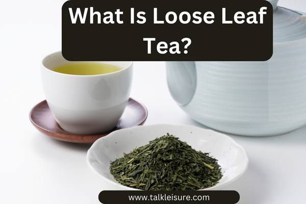 What Is Loose Leaf Tea?