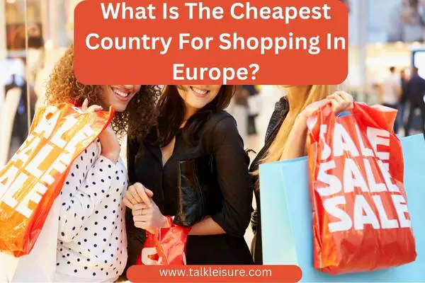 What Is The Cheapest Country For Shopping In Europe?