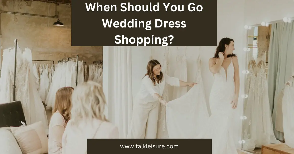 When Should You Go Wedding Dress Shopping?-Best Time To Buy - Talk Leisure