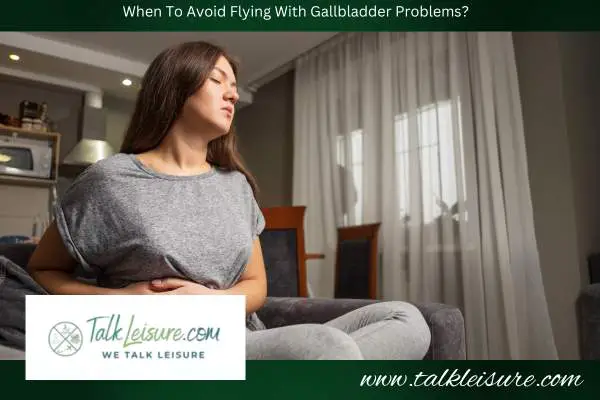 When To Avoid Flying With Gallbladder Problems?