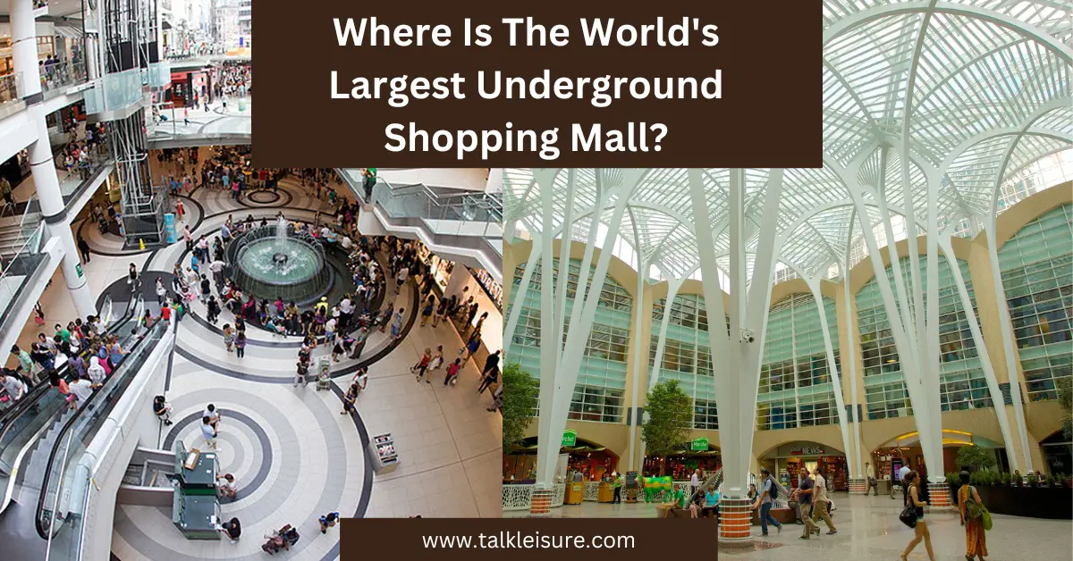 Where Is The World's Largest Underground Shopping Mall? - Talk Leisure