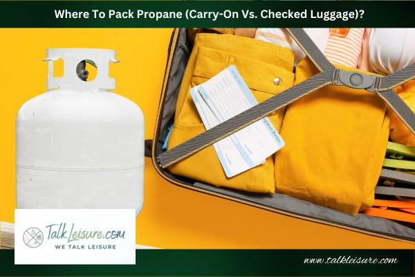 Where To Pack Propane (Carry-On Vs. Checked Luggage)?