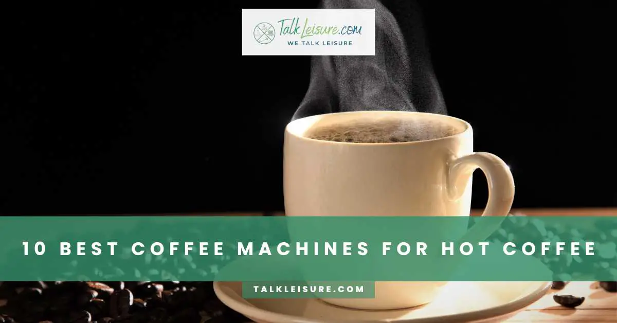 10 Best Coffee Machines For Hot Coffee