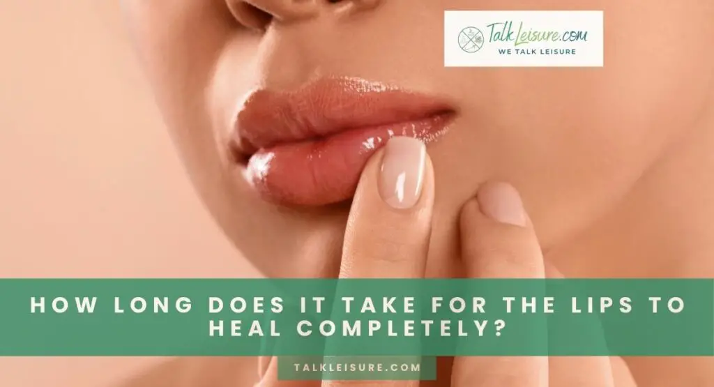How Long Does It Take For The Lips To Heal Completely?