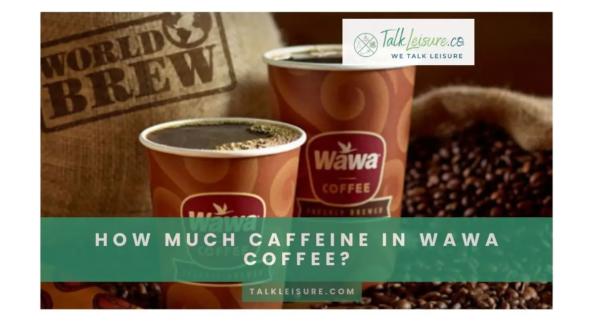 How Much Caffeine in Wawa Coffee? - Talk Leisure