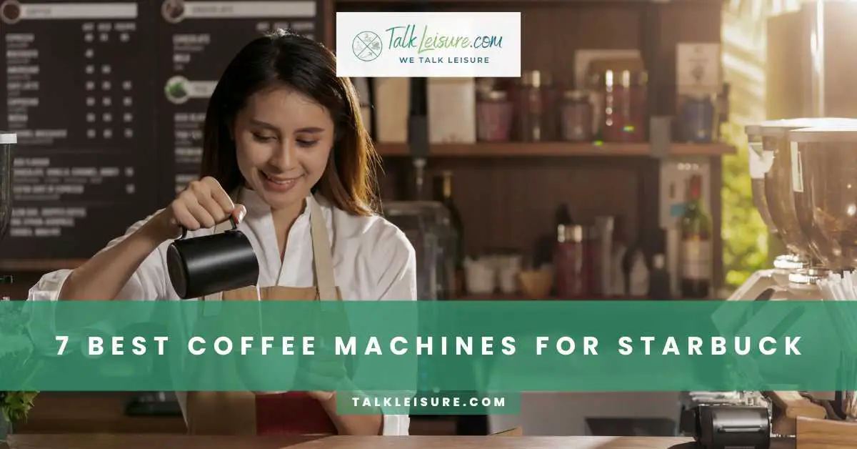 7 Best Coffee Machines For Starbuck Talk Leisure