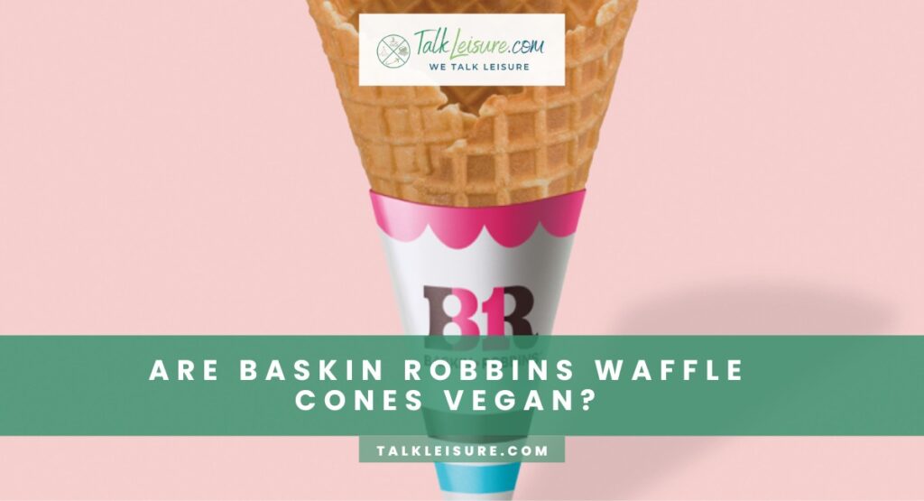 Are Baskin Robbins Waffle Cones Vegan?