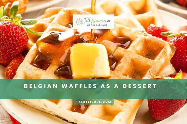 Belgian Waffles As A Dessert