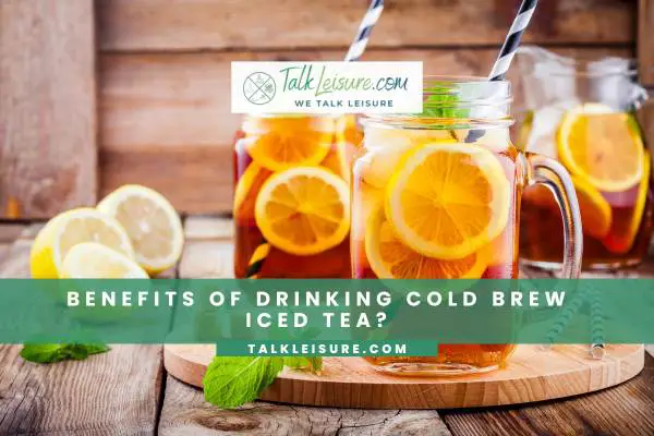Benefits of Drinking Cold Brew Iced Tea