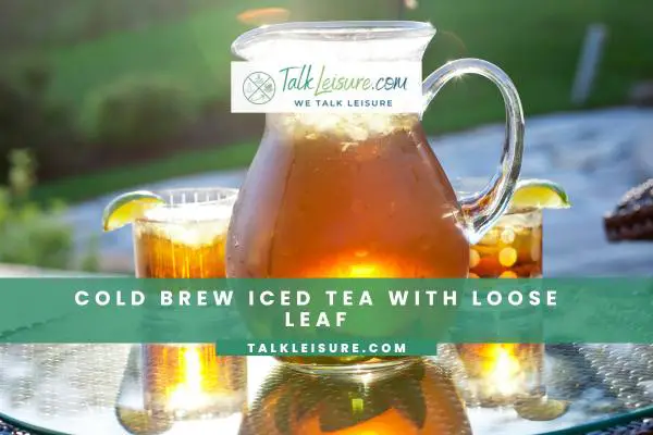 Cold Brew Iced Tea with Loose Leaf