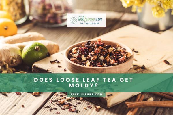 Does Loose Leaf Tea Get Moldy?