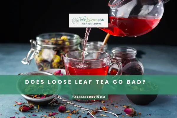 Does Loose Leaf Tea Go Bad?