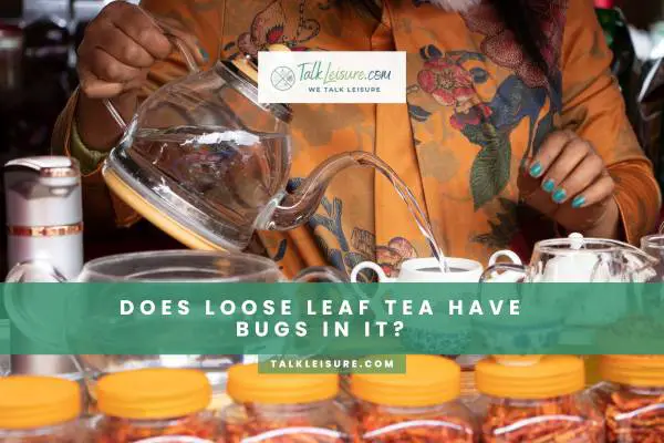 Does Loose Leaf Tea Have Bugs In It?