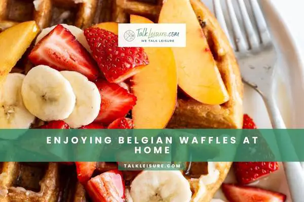 Enjoying Belgian Waffles At Home