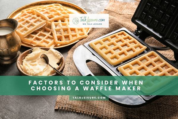 Factors to Consider When Choosing a Waffle Maker