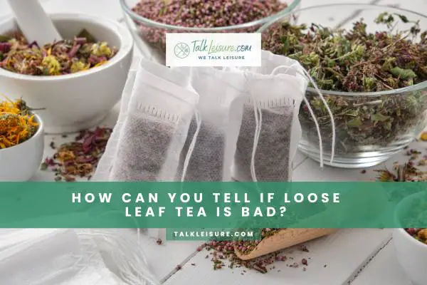 How Can You Tell If Loose Leaf Tea Is Bad?