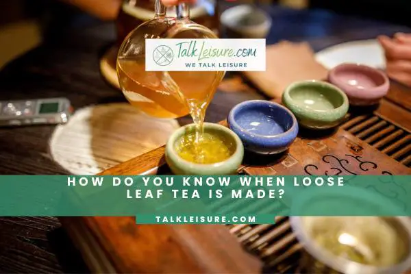 How Do You Know When Loose Leaf Tea Is Made?