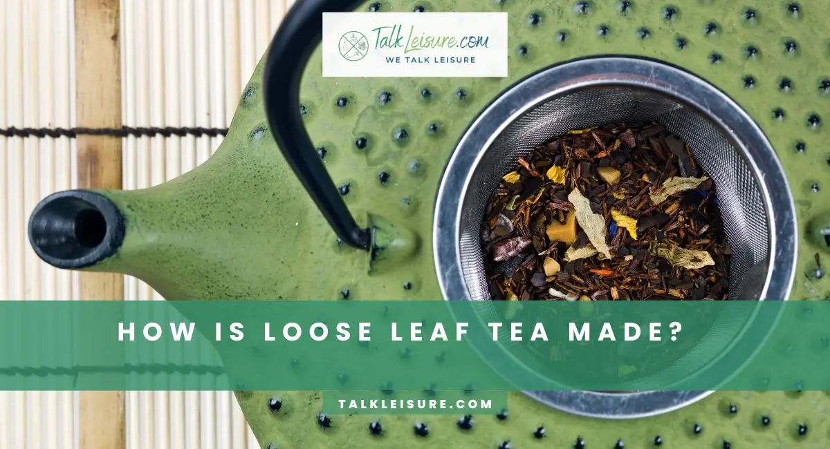 How Is Loose Leaf Tea Made?- Tea Production Process - Talk Leisure